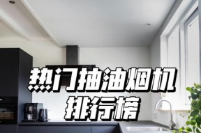 抽油烟机哪家好？销量榜揭晓！（看看哪些品牌在销量榜上脱颖而出）