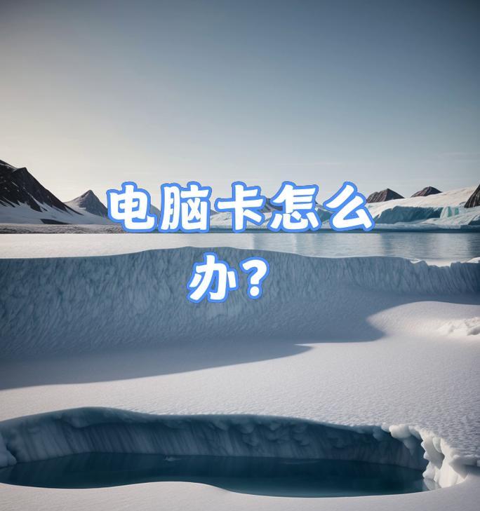 电脑卡了，怎么办（快速解决电脑卡顿问题的有效方法）  第1张