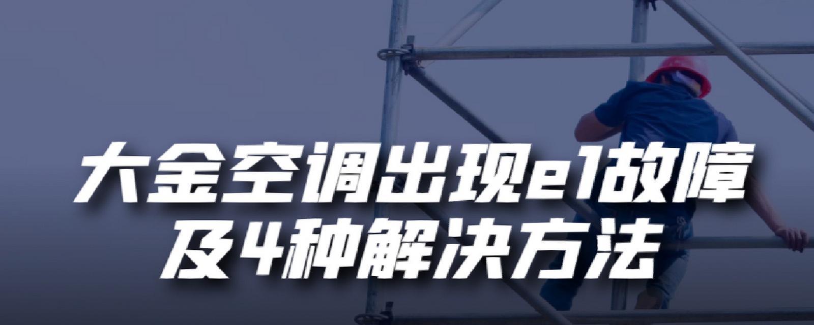 揭秘空调显示E1故障的原因及解决方法（E1故障代码的含义及常见解决方案）  第2张